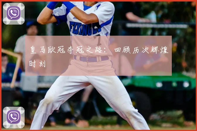 皇马欧冠夺冠之路：回顾历次辉煌时刻